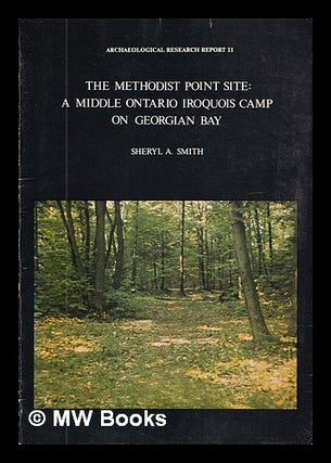 Item #407423 The Methodist Point Site : A middle Ontario Iroquois camp on Georgian Bay. S. A. Smith