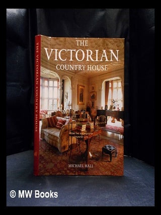 Item #407485 The Victorian country house : from the archives of Country life / Michael Hall....