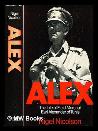 Item #407519 Alex : the life of Field Marshal Earl Alexander of Tunis. Nigel Nicolson