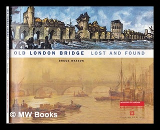 Item #407577 Old London Bridge : lost and found / Bruce Watson. Bruce Watson, 1959