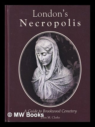 Item #407579 London's necropolis : a guide to Brookwood Cemetery / John M. Clarke ; foreword by...