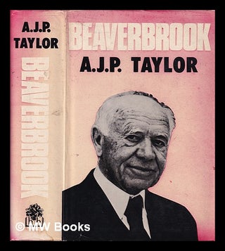 Item #407825 Beaverbrook / A.J.P. Taylor. A. J. P. Taylor, Alan John Percivale