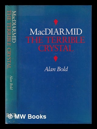 Item #407830 MacDiarmid : the terrible crystal / Alan Bold. Alan Bold