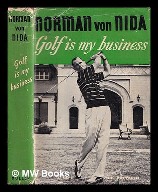 Item #407971 Golf is my business / Norman von Nida, with Muir Maclaren. Norman Von Nida, Muir...
