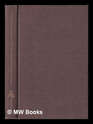 Item #408206 Bibliography of the writings of John Addington Symonds / by Percy L. Babington....