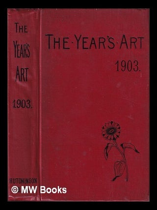 Item #408219 The Year's art 1903. A concise epitome of all matters relating to the arts of...