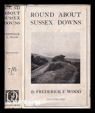 Item #408226 Round about Sussex downs / by Frederick F. Wood. Frederick F. Wood
