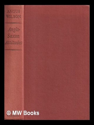 Item #408251 Anglo-Saxon attitudes / a novel by Angus Wilson. Angus Wilson