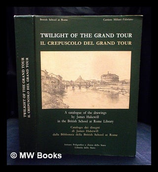 Item #408312 Twilight of the Grand Tour : a catalogue of the drawings by James Hakewill in the...