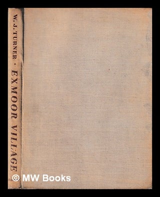 Item #408315 Exmoor village : a general account / by W.J. Turner, based on factual information...