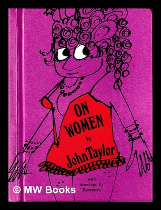 Item #408345 On women / by John Taylor ; with drawings by 'Rosemary'. John Taylor, 1921