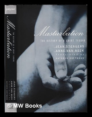 Item #408397 Masturbation : the history of a great terror / Jean Stengers, Anne Van Neck ;...