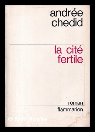 Item #408400 La cité fertile : roman / Andrée Chedid. Andrée Chedid