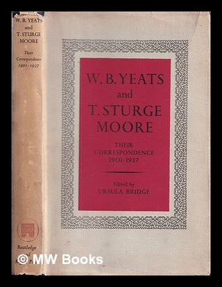 Item #408455 W.B. Yeats and T. Sturge Moore : their correspondence, 1901-1937 / edited by Ursula...