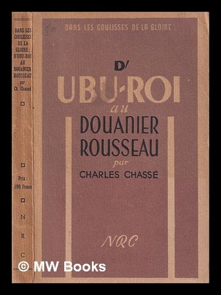 Item #408471 Dans les coulisses de la gloire : d'Ubu-Roi au douanier Rousseau / Charles Chassé ;...
