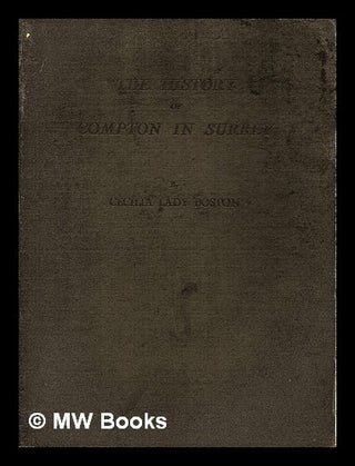 Item #408717 The history of Compton in Surrey / by Cecilia Lady Boston. Cecilia Lady Boston Boston