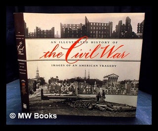 Item #408995 An illustrated history of the Civil War : images of an American tragedy. William J....