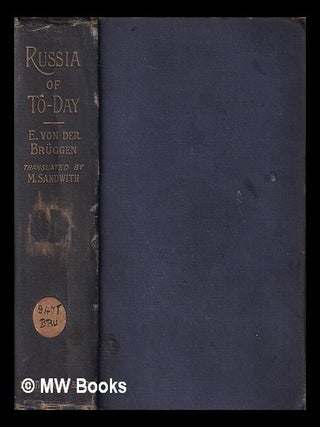 Russia of to-day : from the German of Baron E. von der Br&uuml;ggen / by M. Sandwith. Ernst Freiherr von der Br&uuml;ggen.