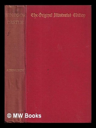 Item #409397 Windsor Castle : an historical romance by W. Harrison Ainsworth ... Illustrated by...