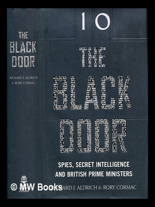 Item #409636 The black door : secret intelligence and 10 Downing Street. Richard J. Aldrich,...