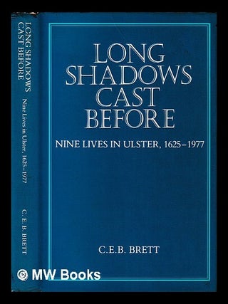 Item #409824 Long shadows cast before : nine lives in Ulster, 1625-1977 / (by) C.E.B. Brett. C....