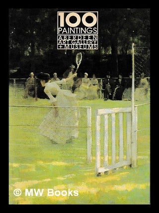Item #410553 100 paintings : Aberdeen Art Gallery & Museums. Aberdeen Art Gallery