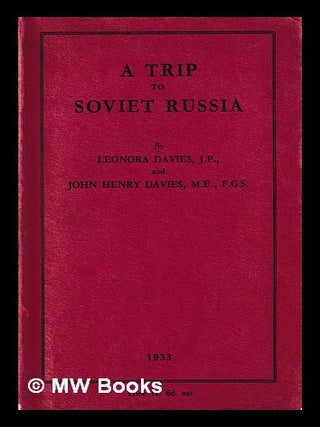 Item #411187 A trip to Soviet Russia / by Leonora Davies and John Henry Davies. Leonora Davies,...