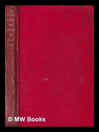 A scientist among the soviets / [by] Julian Huxley. Julian Huxley.