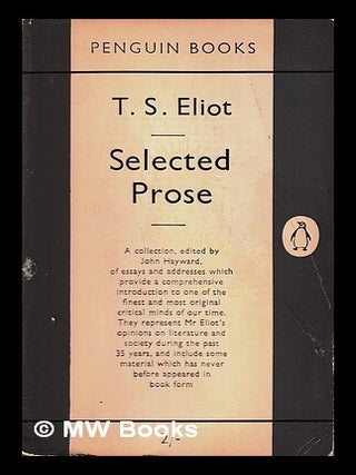 Item #411581 Selected Prose / by T.S. Eliot ; edited by John Hayward. T. S. Eliot, John Hayward