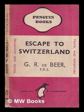 Item #411757 Escape to Switzerland / by G.R. de Beer, F.R.S. Gavin Sir De Beer