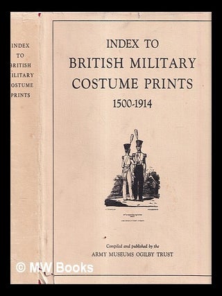 Item #412061 Index to British military costume prints, 1500-1914 / compiled by the Army Museums...