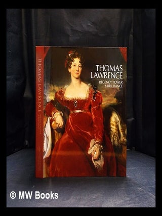 Item #412199 Thomas Lawrence : Regency power & brilliance / edited by A. Cassandra Albinson,...