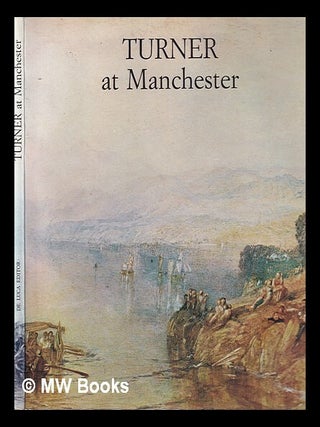 Item #412245 Turner at Manchester : catalogue raisonné : collections of the City Art Gallery. J....