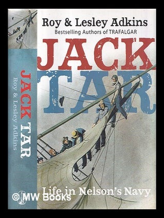 Item #412278 Jack Tar : life in Nelson's navy / Roy and Lesley Adkins. Roy . Adkins Adkins,...