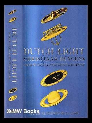 Item #412374 Dutch light : Christiaan Huygens and the making of science in Europe / Hugh...
