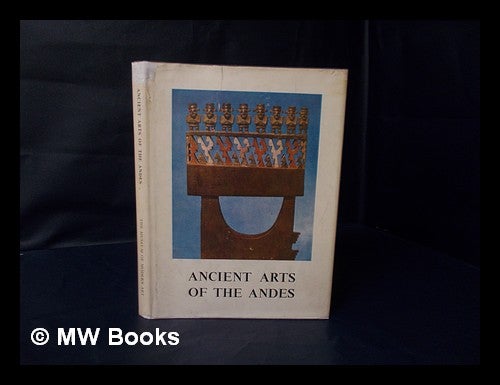 Item #41258 Ancient Arts of the Andes / with an Introduction by Rene D'Harnoncourt ; the Museum of Modern Art, New York, in Collaboration with the California Palace of the Legion of Honor, San Francisco and the Minneapolis Institute of Arts. Wendell Clark Bennett.