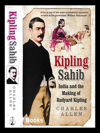 Item #413740 Kipling Sahib : India and the making of Rudyard Kipling, 1865-1900 / Charles Allen....