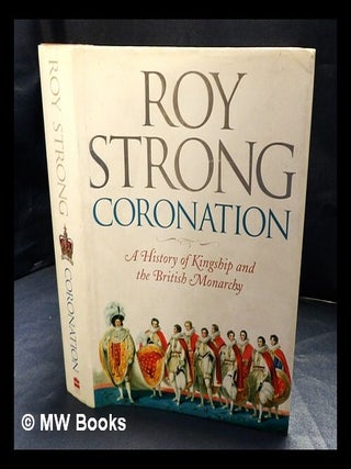 Item #414885 Coronation : a history of kingship and the British monarchy / Roy Strong. Roy Strong