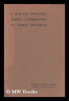 Item #41548 A Non-Jew Discusses Jewish Contributions to World Progress. Hon. Gaspar G. Bacon