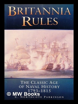 Item #416117 Britannia rules : the classic age of naval history 1793-1815. C. Northcote...