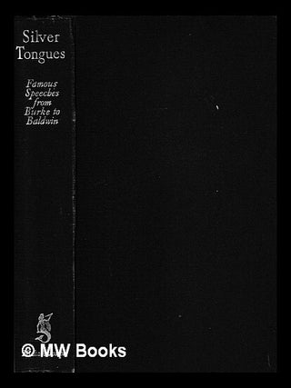 Item #416321 Silver tongues : famous speeches from Burke to Baldwin / compiled and edited by John...