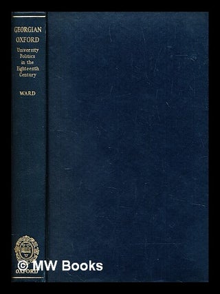 Item #416435 Georgian Oxford : university politics in the eighteenth century. W. Reginald Ward,...