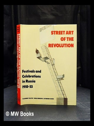 Item #416553 Street art of the Revolution: festivals and celebrations in Russia, 1918-33 / with...