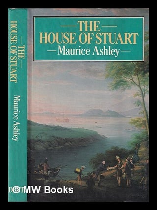Item #416628 The House of Stuart : its rise and fall / Maurice Ashley. Maurice Ashley