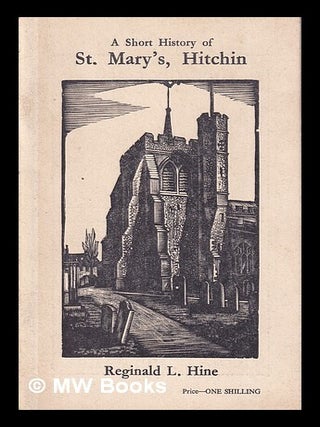 Item #417099 A short history of St. Mary's, Hitchin / by Reginald L. Hine. Reginald Leslie Hine