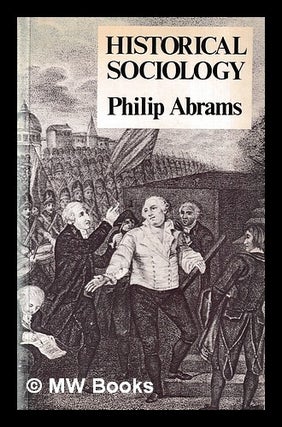 Item #417668 Historical sociology / Philip Abrams. Philip Abrams