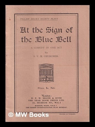 Item #417754 At the sign of the Blue Bell : a comedy in one act / S.V.M. Churcher. S. V. M. Churcher