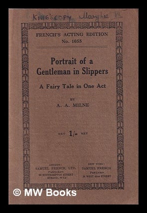 Item #417877 Portrait of a Gentleman in Slippers: A Fairy Tale in One Act. Alan Alexander Milne