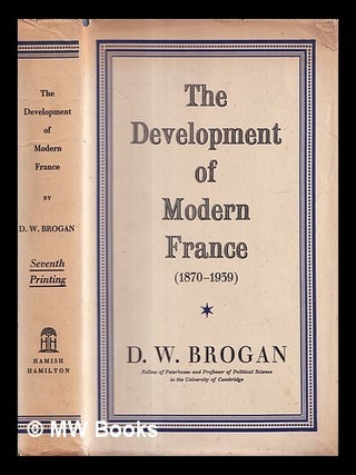 Item #417932 The development of modern France (1870-1939) / by D.W. Brogan. D. W. Brogan, Denis...