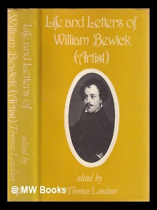 Item #418117 Life and letters of William Bewick (artist). Volume 1 / edited by Thomas Landseer....